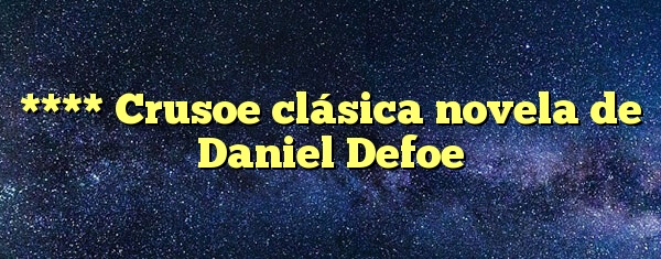**** Crusoe clásica novela de Daniel Defoe