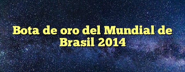 Bota de oro del Mundial de Brasil 2014