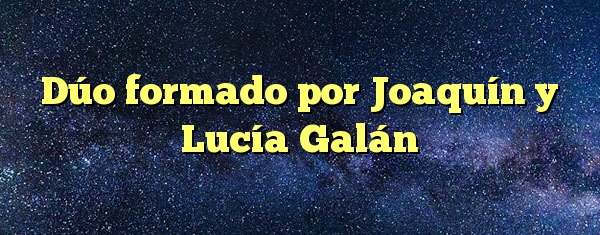 Dúo formado por Joaquín y Lucía Galán