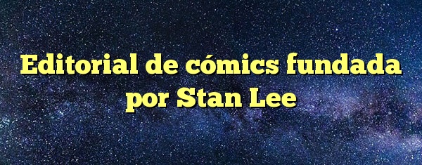 Editorial de cómics fundada por Stan Lee