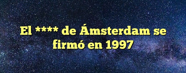 El **** de Ámsterdam se firmó en 1997