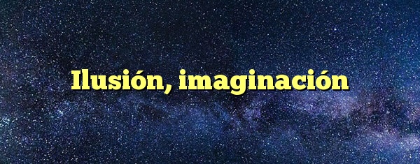 Ilusión, imaginación