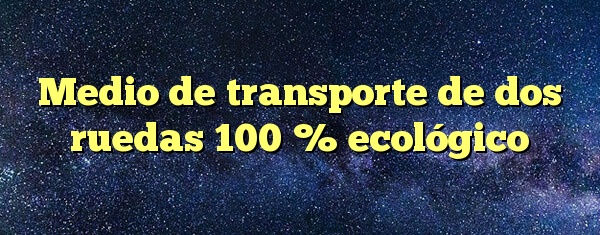 Medio de transporte de dos ruedas 100 % ecológico