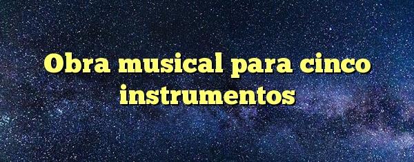 Obra musical para cinco instrumentos