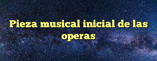 Pieza musical inicial de las operas