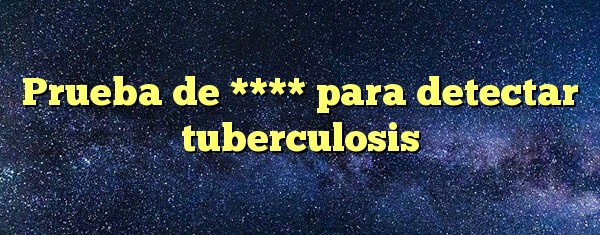Prueba de **** para detectar tuberculosis