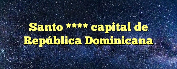 Santo **** capital de República Dominicana