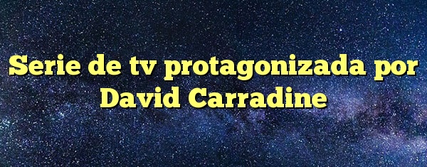 Serie de tv protagonizada por David Carradine