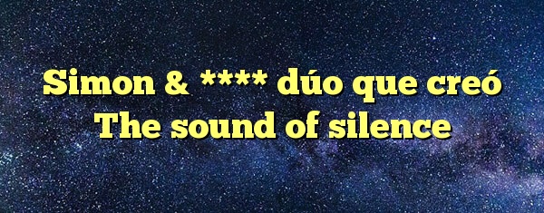 Simon & **** dúo que creó The sound of silence
